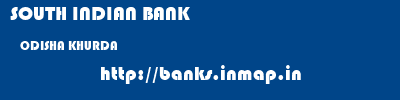SOUTH INDIAN BANK  ODISHA KHURDA    banks information 